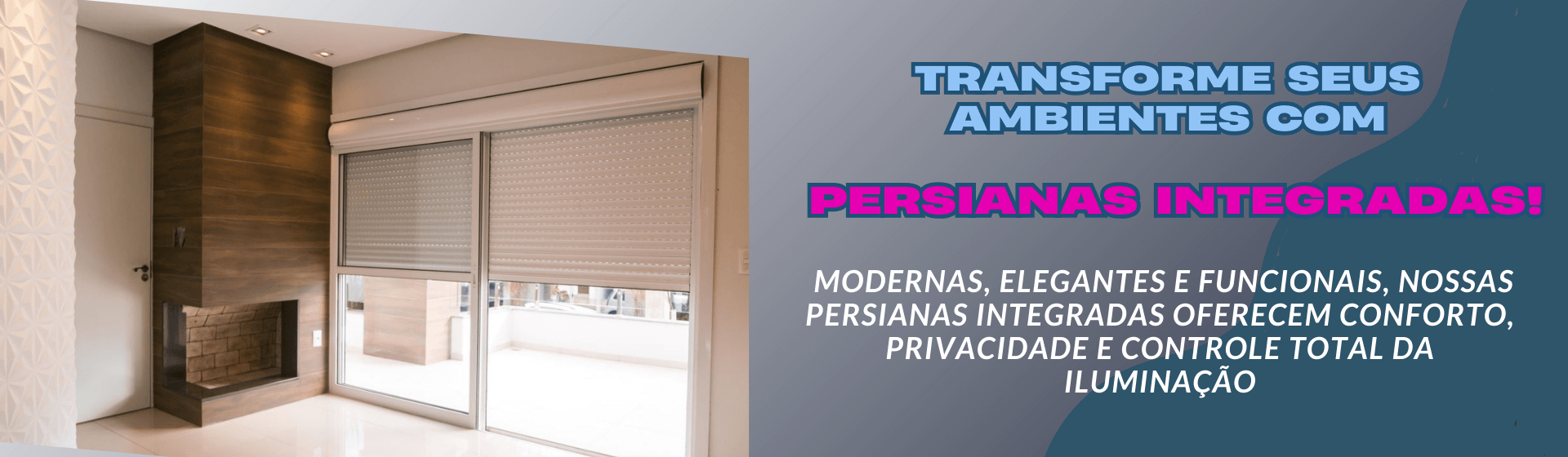 banner_01_transforme_seu_ambiente_com_persianas_integradas
